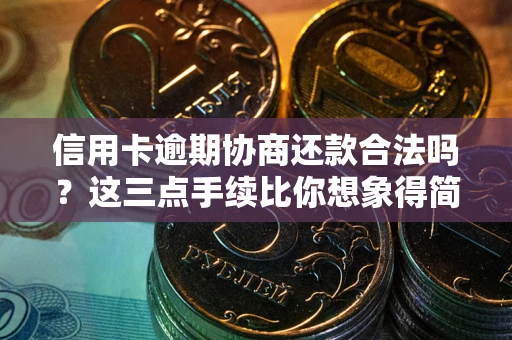 济南信用卡逾期协商还款合法吗？这三点手续比你想象得简单