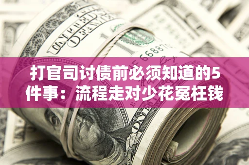 济南打官司讨债前必须知道的5件事：流程走对少花冤枉钱