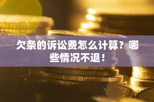 济南欠条的诉讼费怎么计算?哪些情况不退! 济南欠条的诉讼费怎么计算?哪些情况不退!