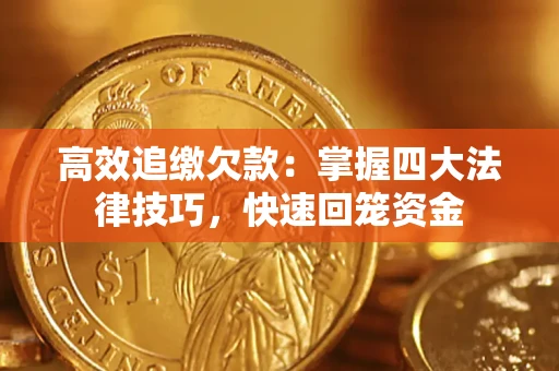 济南高效追缴欠款：掌握四大法律技巧，快速回笼资金