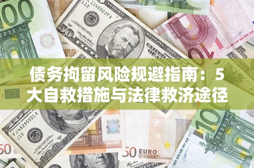 济南债务拘留风险规避指南：5大自救措施与法律救济途径