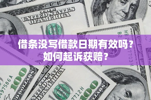 济南借条没写借款日期有效吗？如何起诉获赔？