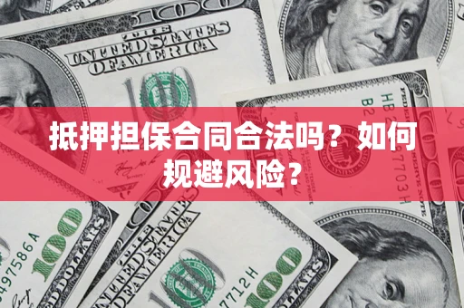 济南抵押担保合同合法吗？如何规避风险？