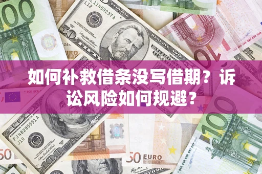 济南如何补救借条没写借期？诉讼风险如何规避？
