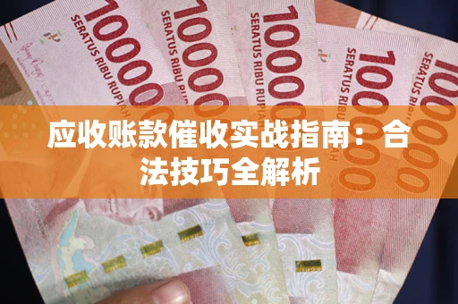 济南应收账款催收实战指南：合法技巧全解析