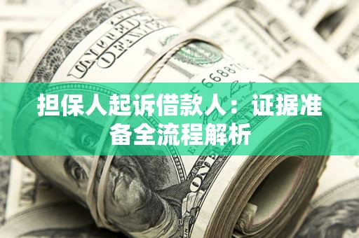 济南担保人起诉借款人：证据准备全流程解析