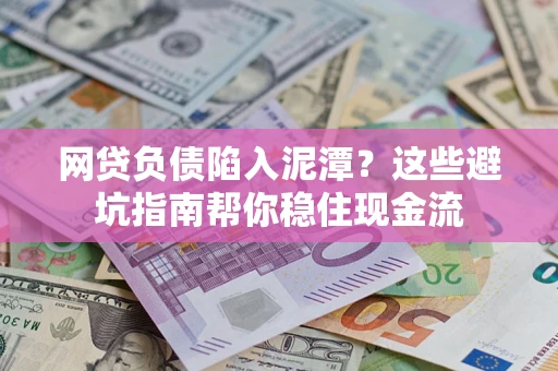 济南网贷负债陷入泥潭？这些避坑指南帮你稳住现金流