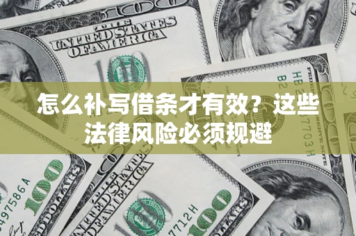 济南怎么补写借条才有效？这些法律风险必须规避
