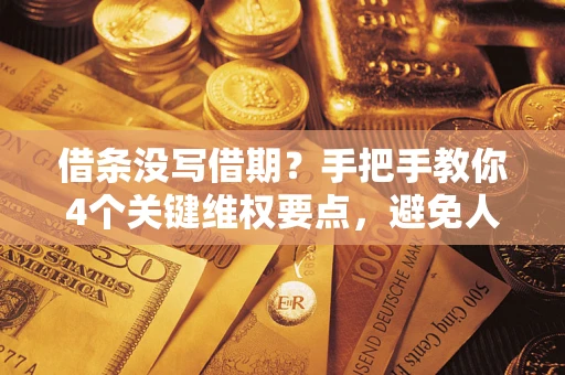 济南借条没写借期？手把手教你4个关键维权要点，避免人财两空