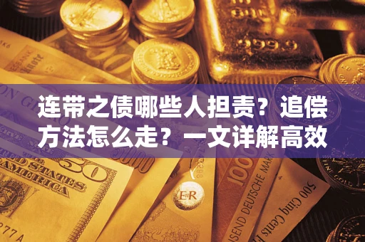 济南连带之债哪些人担责？追偿方法怎么走？一文详解高效维权流程