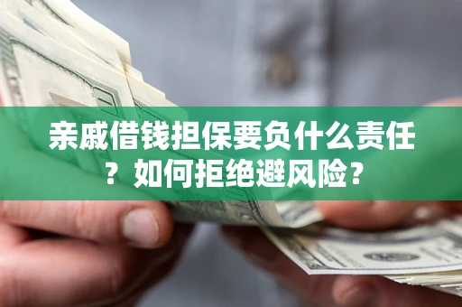 济南亲戚借钱担保要负什么责任？如何拒绝避风险？