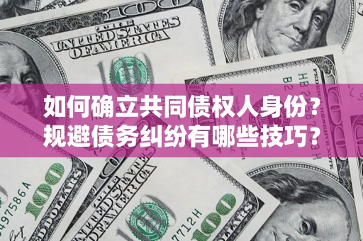 济南如何确立共同债权人身份？规避债务纠纷有哪些技巧？