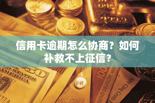 济南信用卡逾期怎么协商？如何补救不上征信？