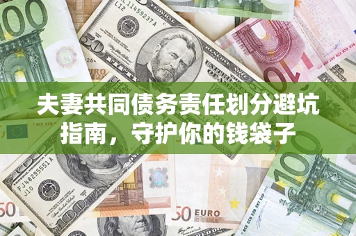 济南夫妻共同债务责任划分避坑指南，守护你的钱袋子