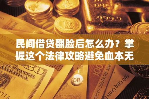 济南民间借贷翻脸后怎么办？掌握这个法律攻略避免血本无归