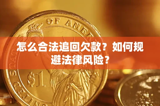 济南怎么合法追回欠款？如何规避法律风险？