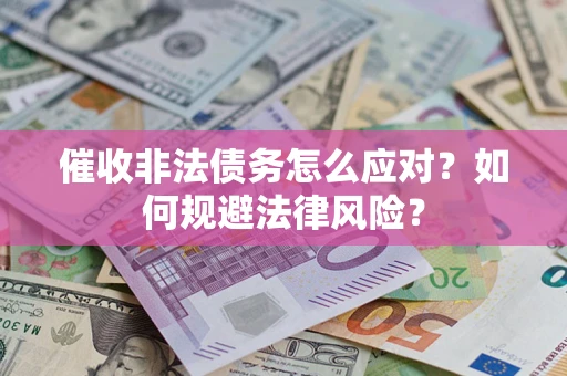 济南催收非法债务怎么应对？如何规避法律风险？