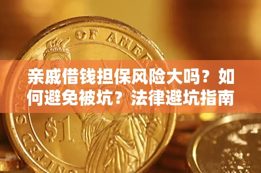 济南亲戚借钱担保风险大吗？如何避免被坑？法律避坑指南