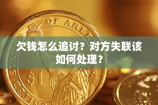 济南欠钱怎么追讨？对方失联该如何处理？